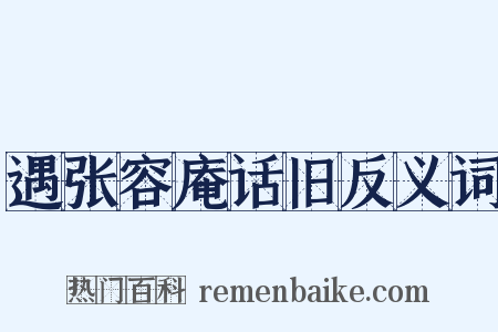 遇张容庵话旧反义词是什么意思的图片